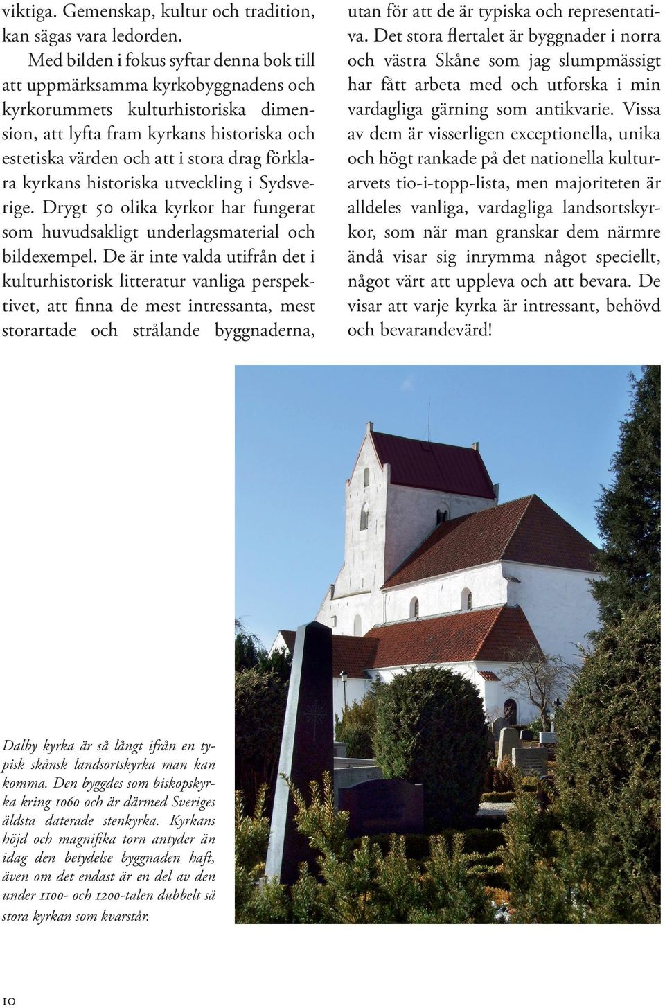 förklara kyrkans historiska utveckling i Sydsverige. Drygt 50 olika kyrkor har fungerat som huvudsakligt underlagsmaterial och bildexempel.