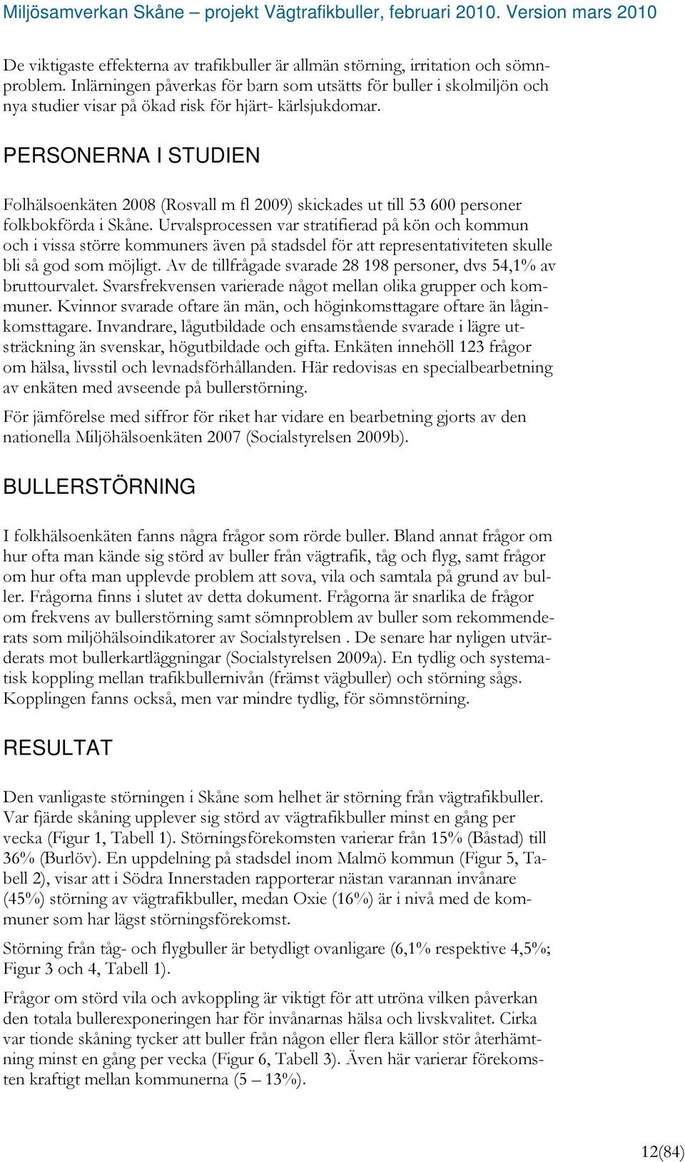 PERSONERNA I STUDIEN Folhälsoenkäten 2008 (Rosvall m fl 2009) skickades ut till 53 600 personer folkbokförda i Skåne.