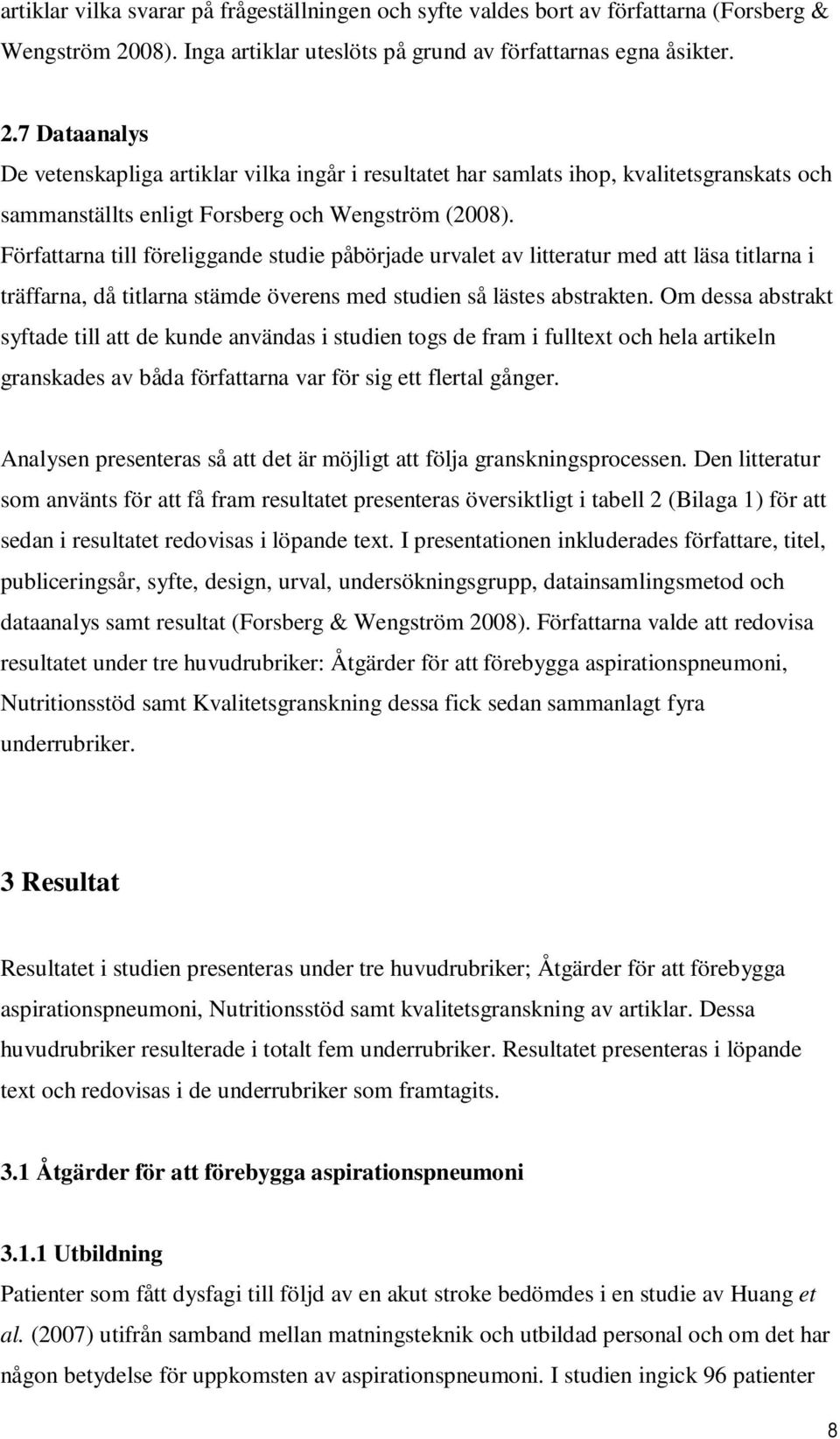 7 Dataanalys De vetenskapliga artiklar vilka ingår i resultatet har samlats ihop, kvalitetsgranskats och sammanställts enligt Forsberg och Wengström (2008).