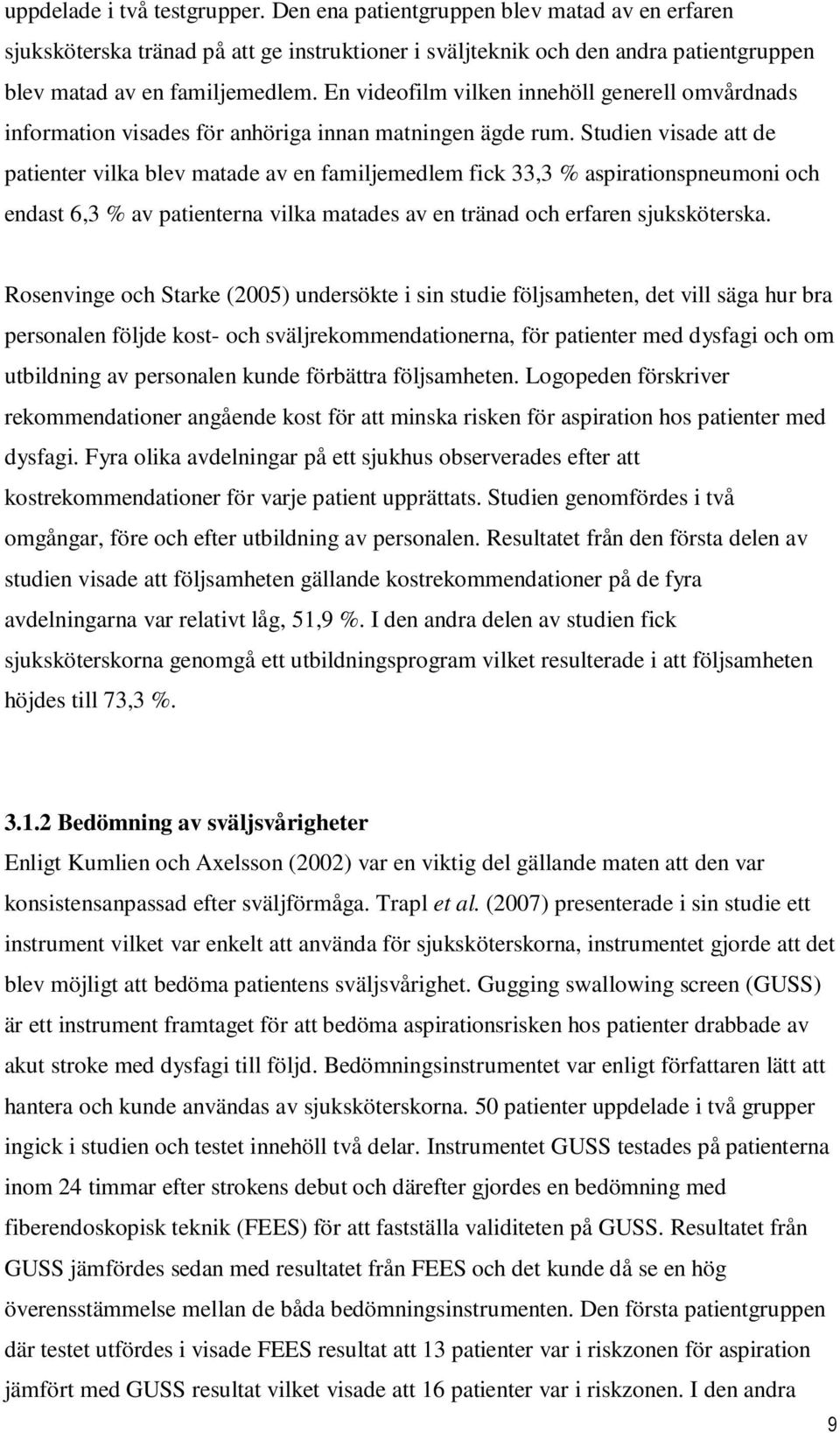 Studien visade att de patienter vilka blev matade av en familjemedlem fick 33,3 % aspirationspneumoni och endast 6,3 % av patienterna vilka matades av en tränad och erfaren sjuksköterska.