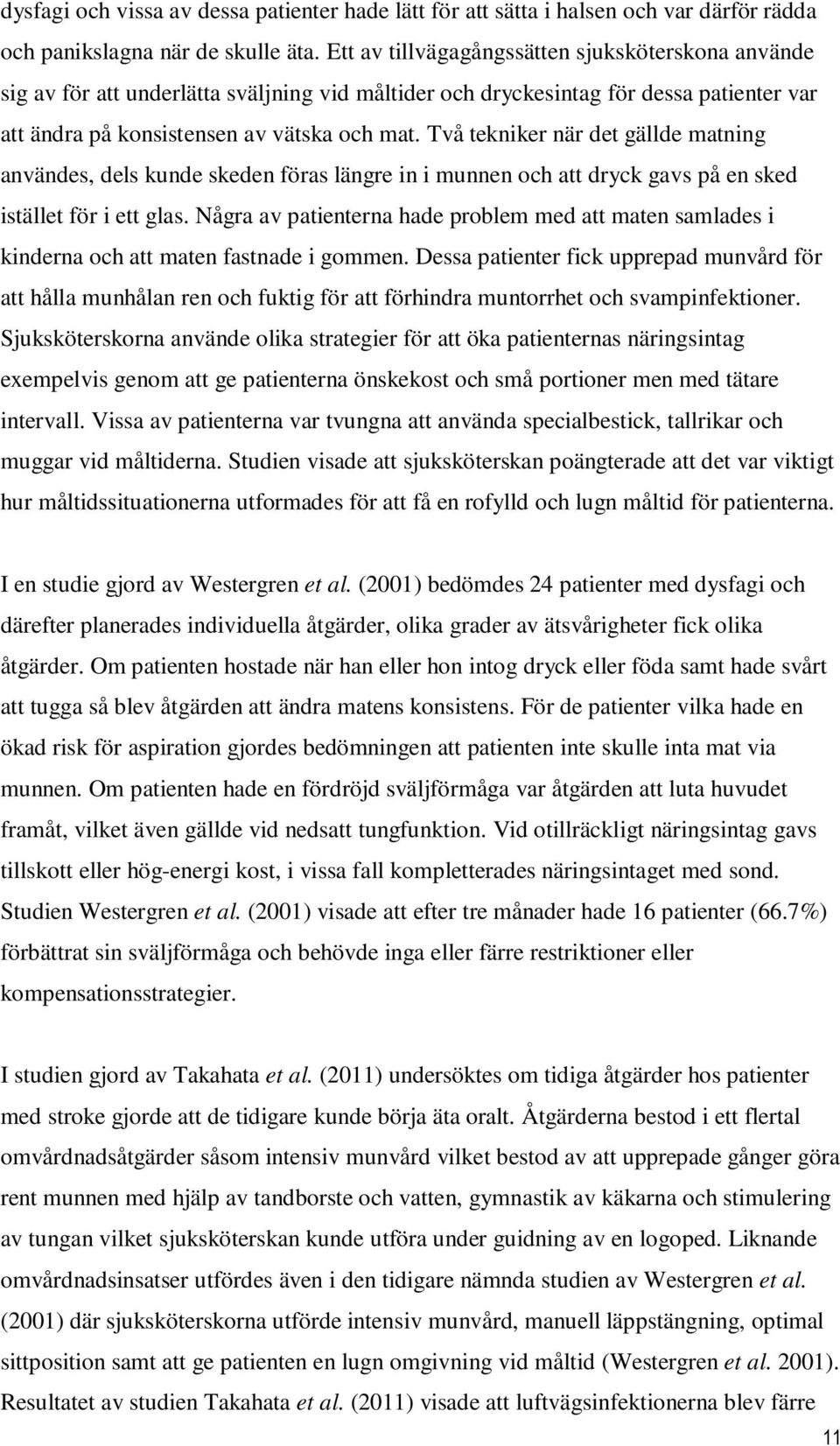 Två tekniker när det gällde matning användes, dels kunde skeden föras längre in i munnen och att dryck gavs på en sked istället för i ett glas.
