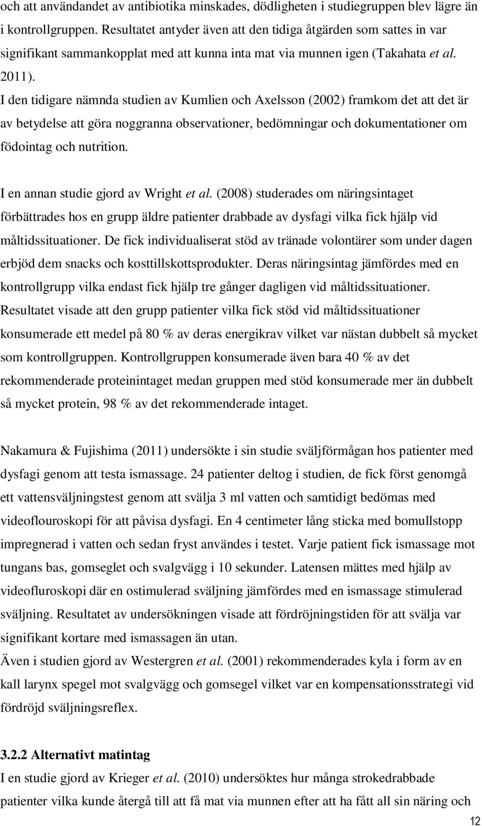 I den tidigare nämnda studien av Kumlien och Axelsson (2002) framkom det att det är av betydelse att göra noggranna observationer, bedömningar och dokumentationer om födointag och nutrition.