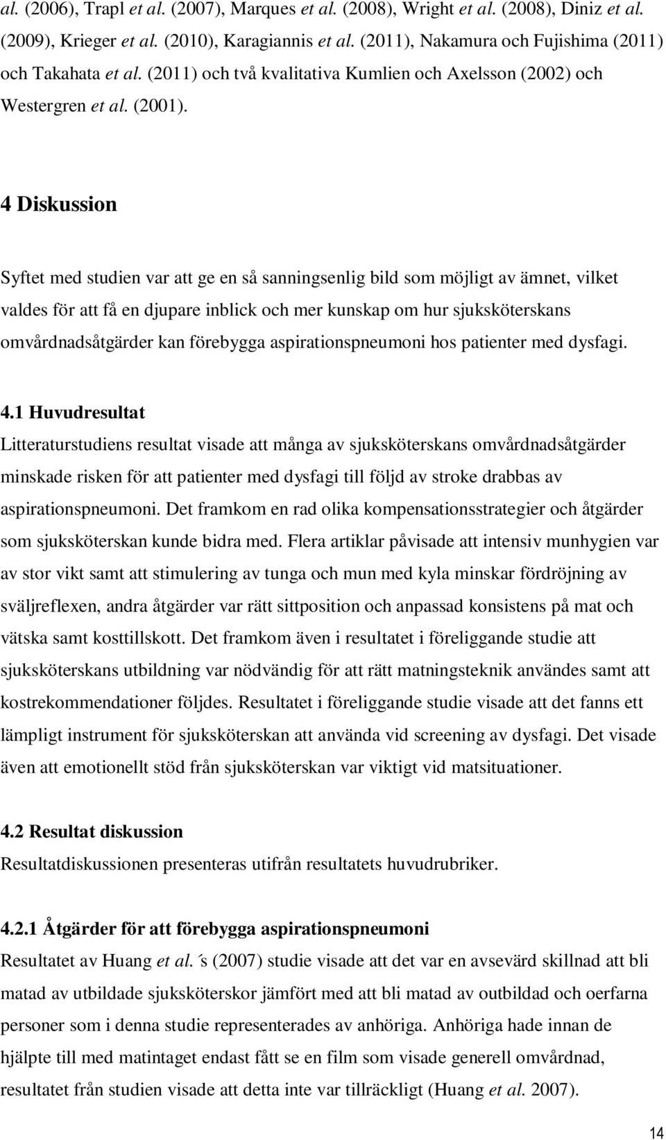 4 Diskussion Syftet med studien var att ge en så sanningsenlig bild som möjligt av ämnet, vilket valdes för att få en djupare inblick och mer kunskap om hur sjuksköterskans omvårdnadsåtgärder kan