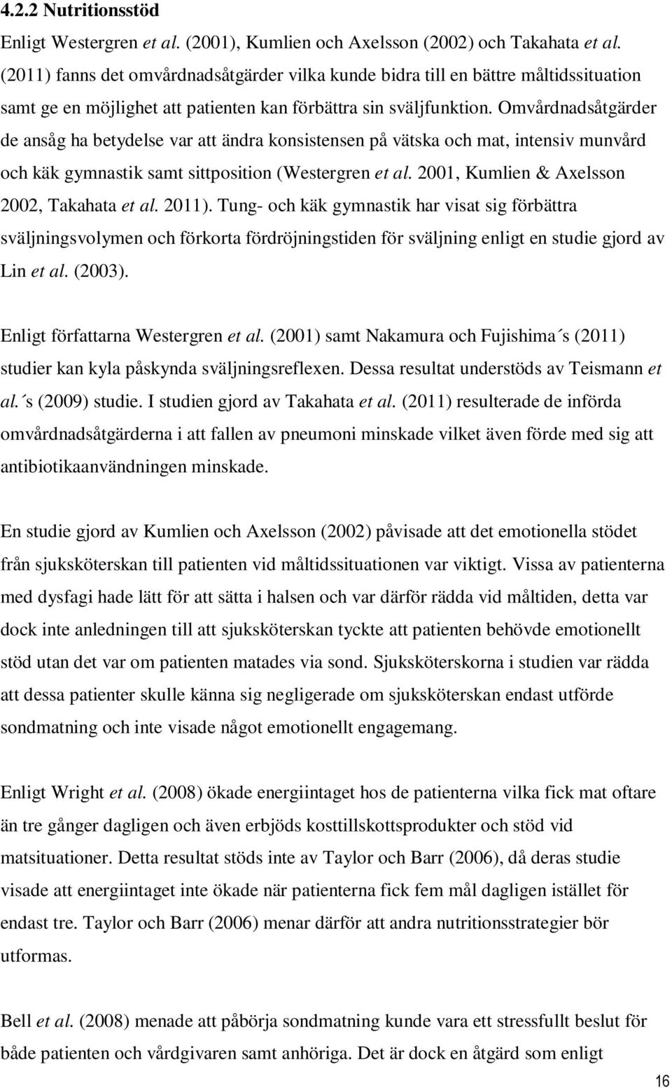Omvårdnadsåtgärder de ansåg ha betydelse var att ändra konsistensen på vätska och mat, intensiv munvård och käk gymnastik samt sittposition (Westergren et al.