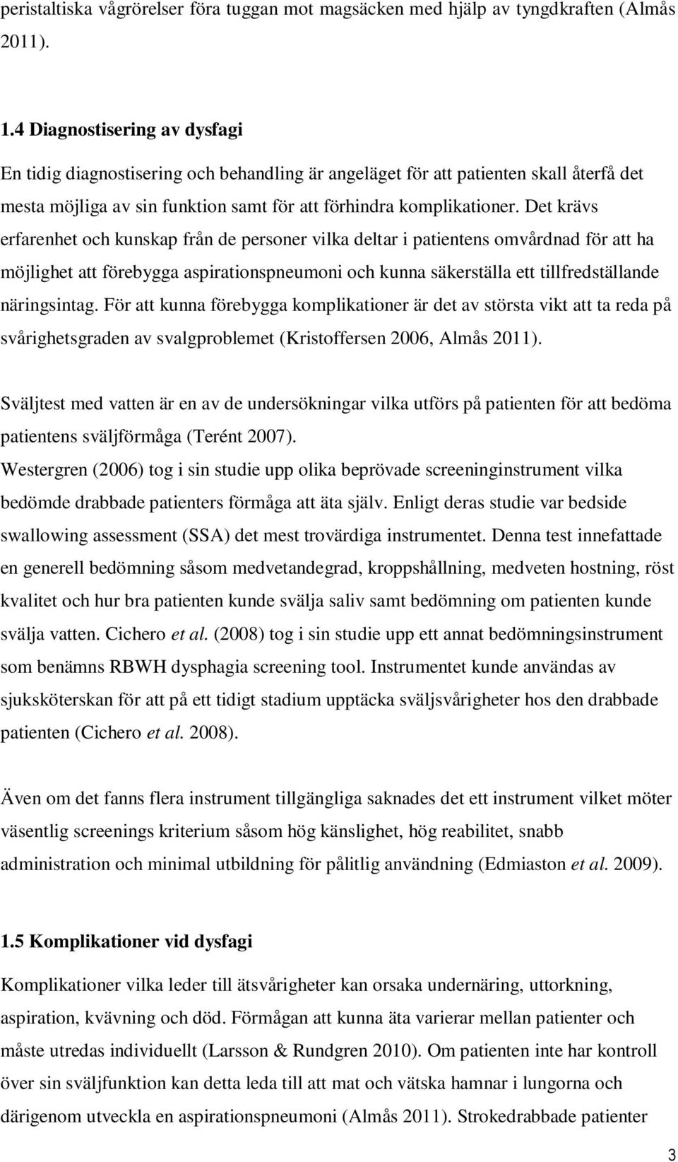 Det krävs erfarenhet och kunskap från de personer vilka deltar i patientens omvårdnad för att ha möjlighet att förebygga aspirationspneumoni och kunna säkerställa ett tillfredställande näringsintag.