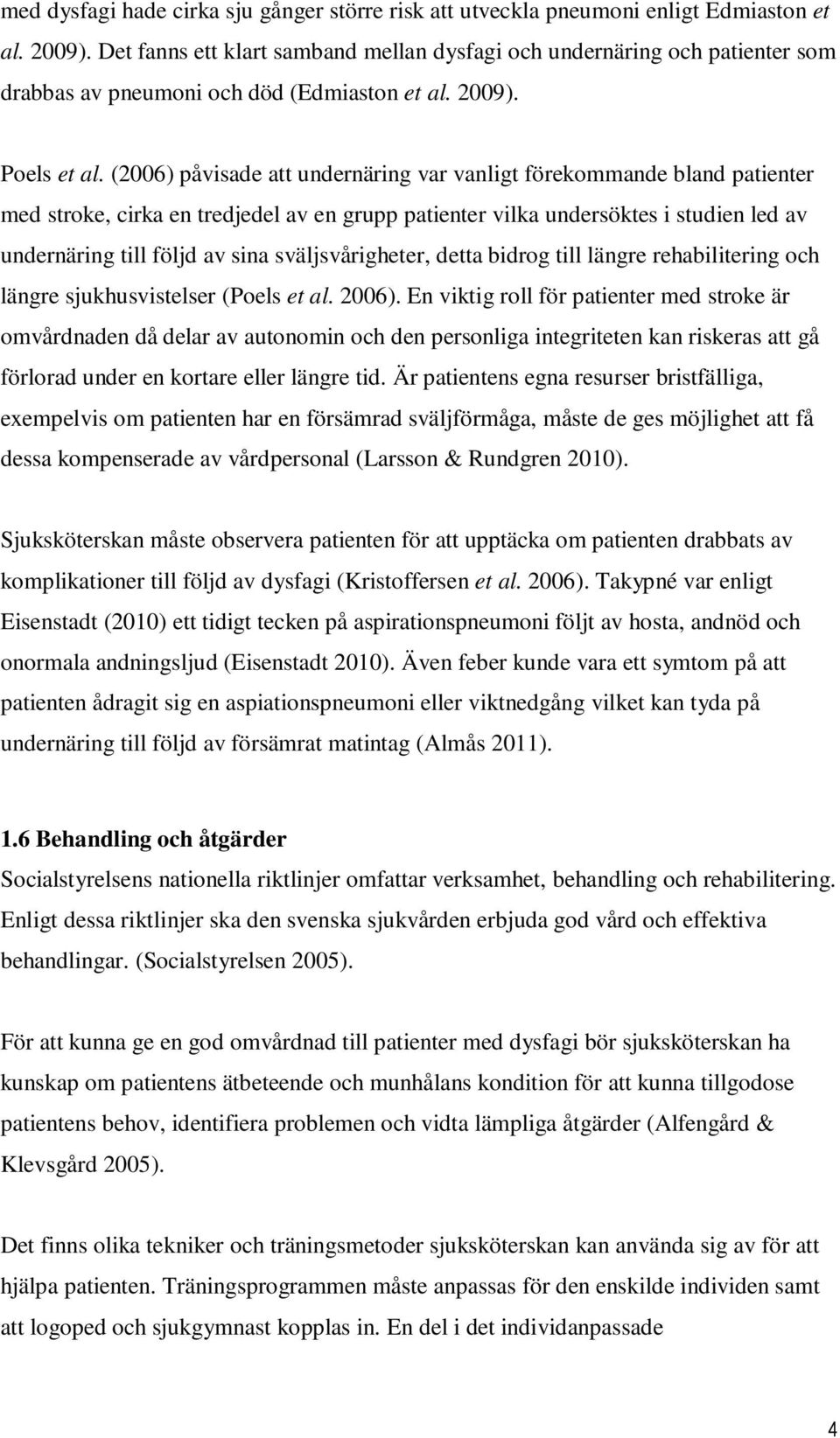 (2006) påvisade att undernäring var vanligt förekommande bland patienter med stroke, cirka en tredjedel av en grupp patienter vilka undersöktes i studien led av undernäring till följd av sina