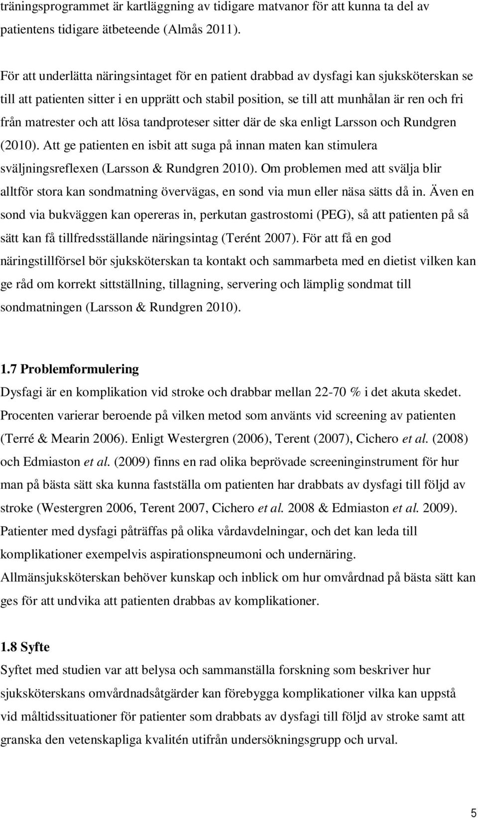 matrester och att lösa tandproteser sitter där de ska enligt Larsson och Rundgren (2010). Att ge patienten en isbit att suga på innan maten kan stimulera sväljningsreflexen (Larsson & Rundgren 2010).