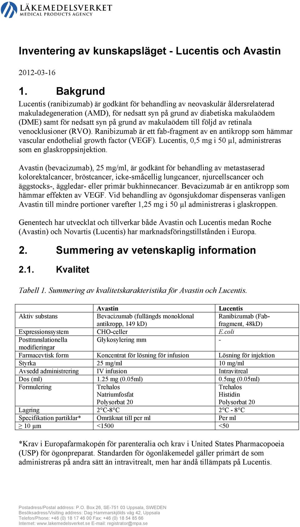 grund av makulaödem till följd av retinala venocklusioner (RVO). Ranibizumab är ett fab-fragment av en antikropp som hämmar vascular endothelial growth factor (VEGF).