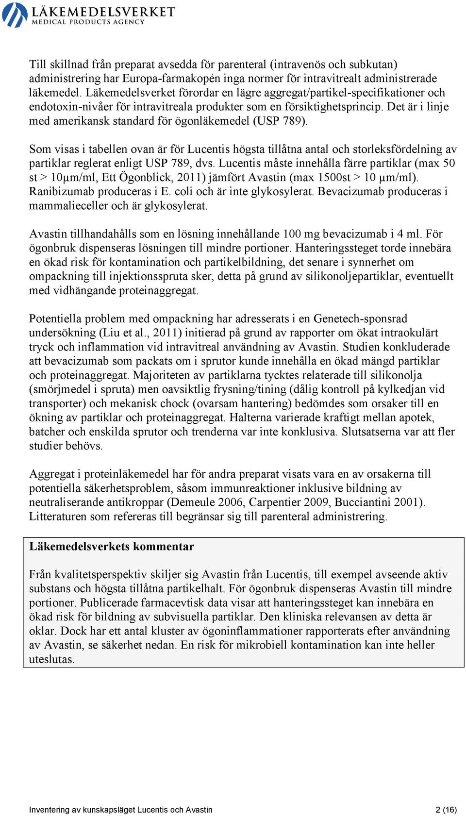 Det är i linje med amerikansk standard för ögonläkemedel (USP 789). Som visas i tabellen ovan är för Lucentis högsta tillåtna antal och storleksfördelning av partiklar reglerat enligt USP 789, dvs.