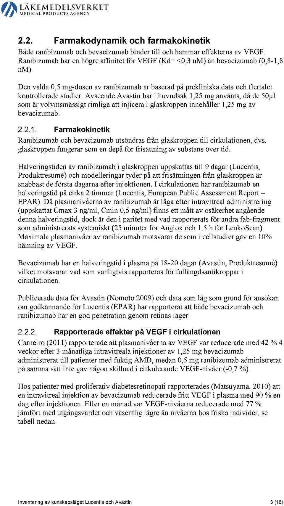 Avseende Avastin har i huvudsak 1,25 mg använts, då de 50µl som är volymsmässigt rimliga att injicera i glaskroppen innehåller 1,25 mg av bevacizumab. 2.2.1. Farmakokinetik Ranibizumab och bevacizumab utsöndras från glaskroppen till cirkulationen, dvs.