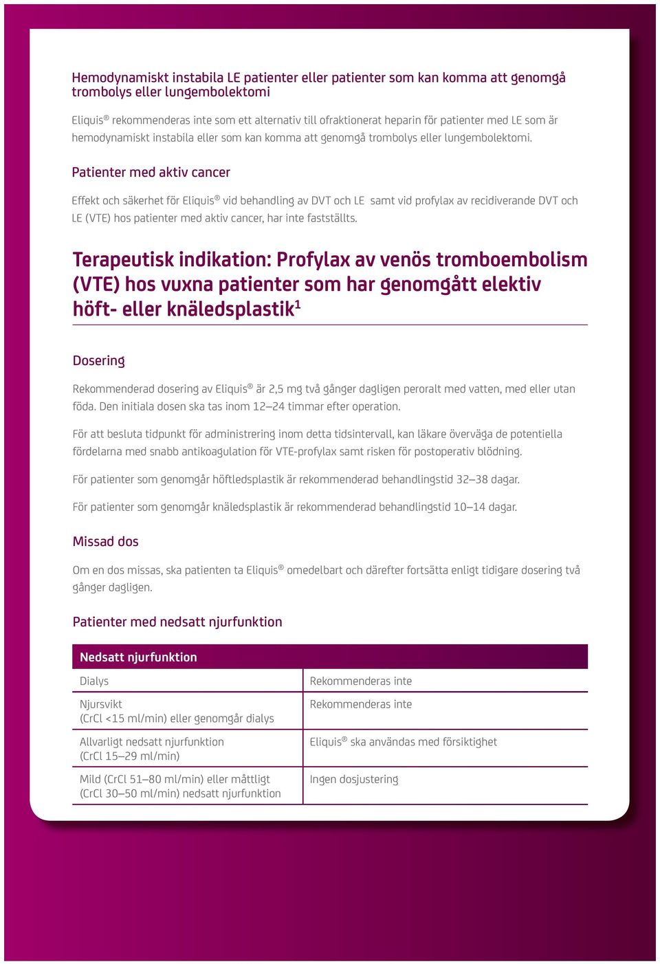 Patienter med aktiv cancer Effekt och säkerhet för vid behandling av DVT och LE samt vid profylax av recidiverande DVT och LE (VTE) hos patienter med aktiv cancer, har inte fastställts.
