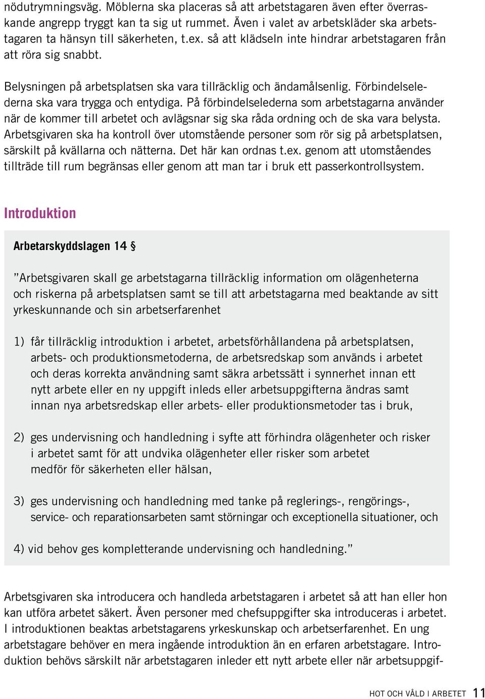 På förbindelselederna som arbetstagarna använder när de kommer till arbetet och avlägsnar sig ska råda ordning och de ska vara belysta.