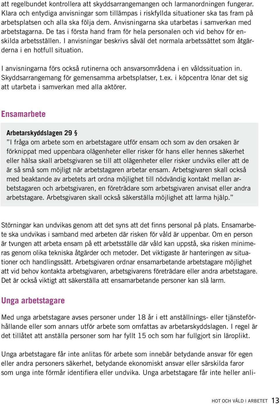 De tas i första hand fram för hela personalen och vid behov för enskilda arbetsställen. I anvisningar beskrivs såväl det normala arbetssättet som åtgärderna i en hotfull situation.