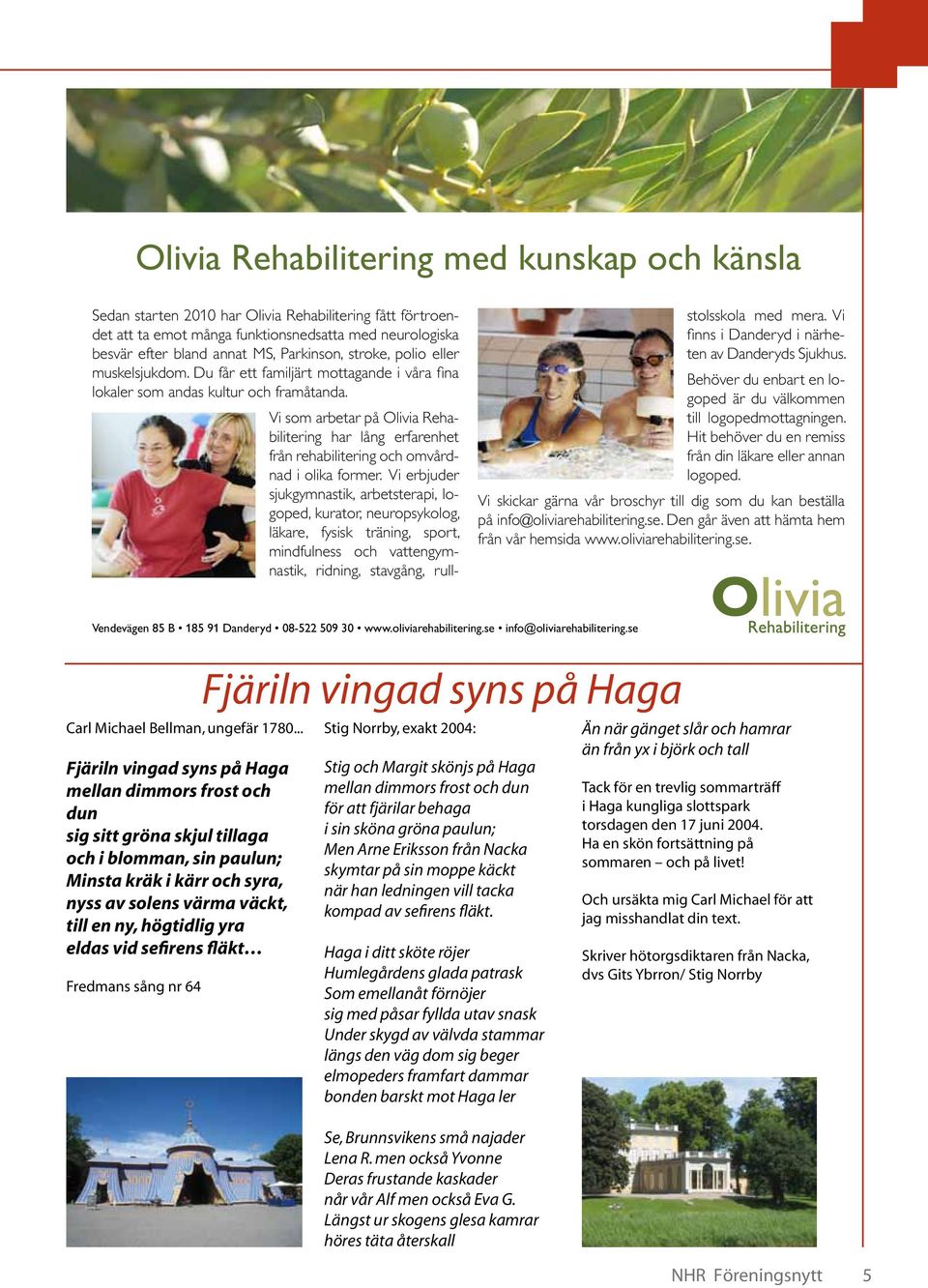 Vi som arbetar på Olivia Rehabilitering har lång erfarenhet från rehabilitering och omvårdnad i olika former.