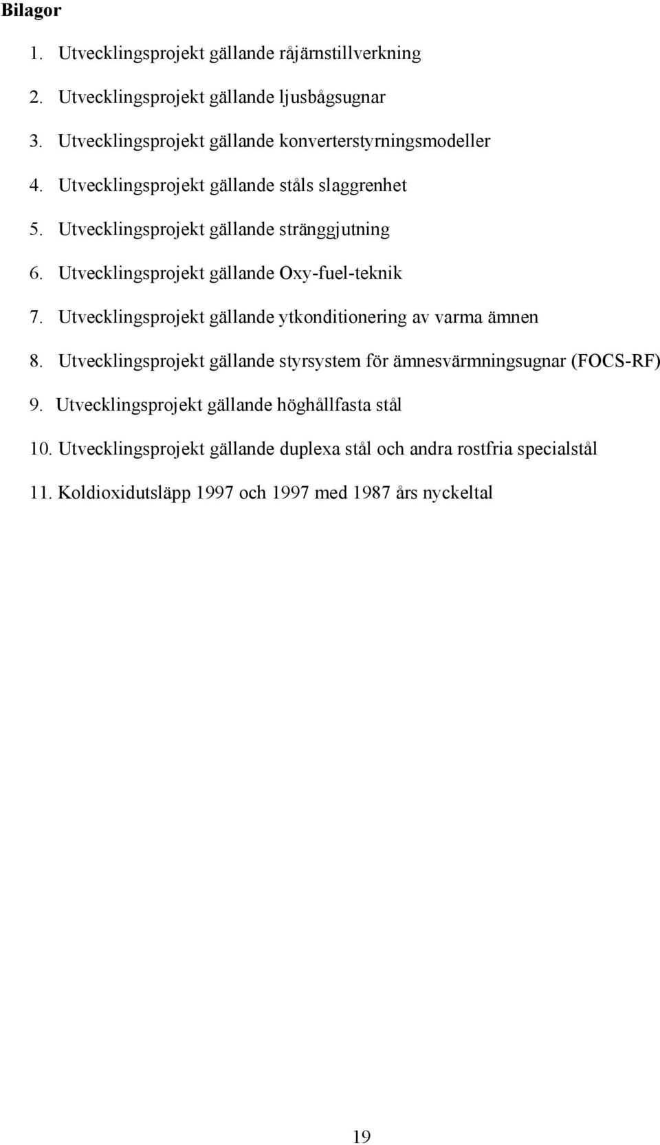 Utvecklingsprojekt gällande Oxy-fuel-teknik 7. Utvecklingsprojekt gällande ytkonditionering av varma ämnen 8.