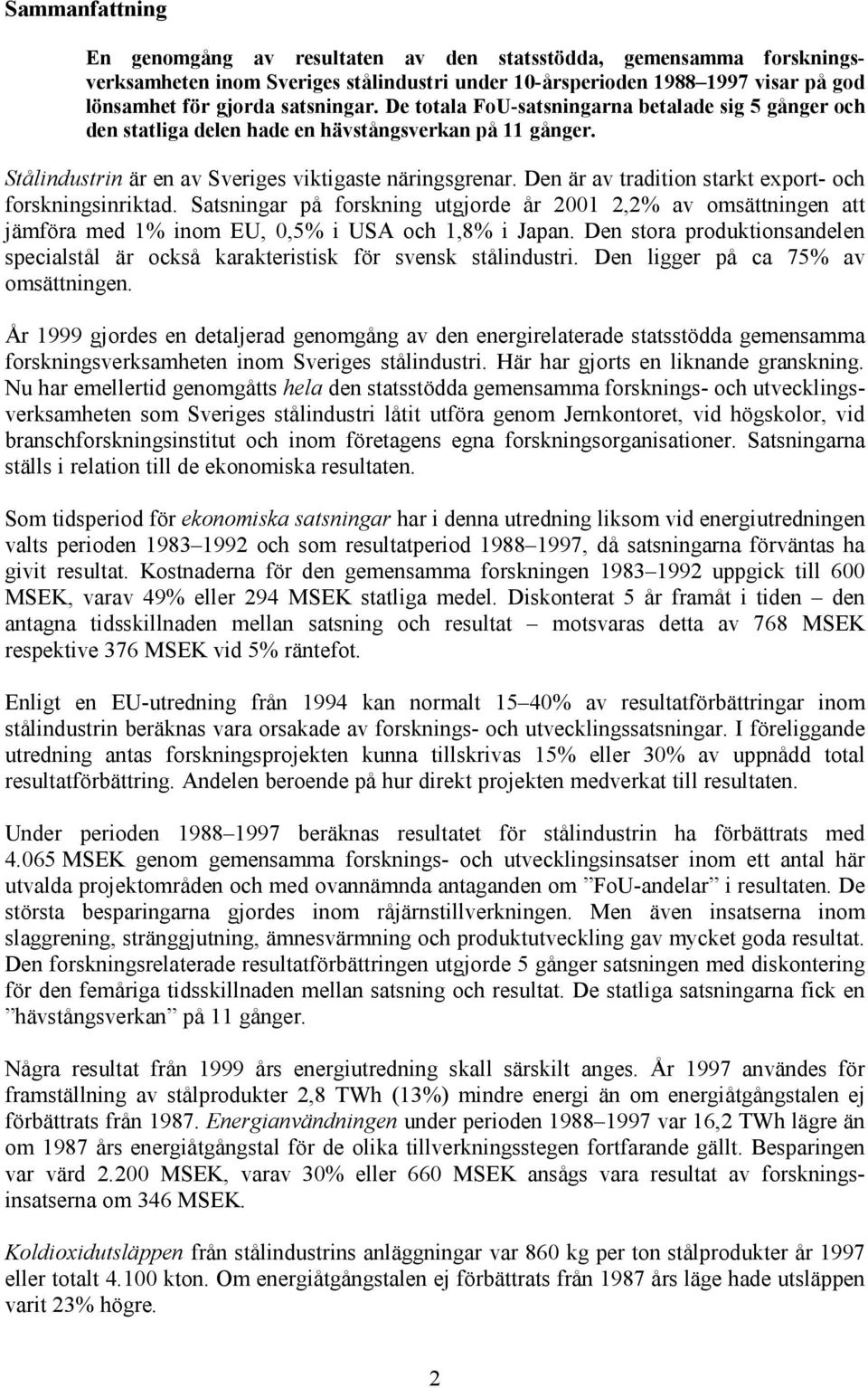 Den är av tradition starkt export- och forskningsinriktad. Satsningar på forskning utgjorde år 2001 2,2% av omsättningen att jämföra med 1% inom EU, 0,5% i USA och 1,8% i Japan.