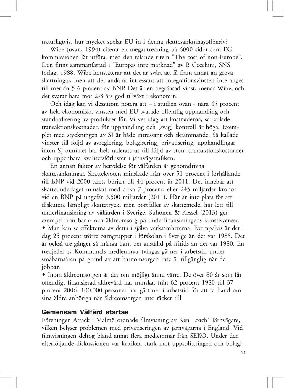 Cecchini, SNS förlag, 1988. Wibe konstaterar att det är svårt att få fram annat än grova skattningar, men att det ändå är intressant att integrationsvinsten inte anges till mer än 5-6 procent av BNP.