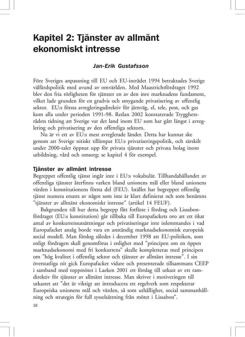 EU:s första avregleringsdirektiv för järnväg, el, tele, post, och gas kom alla under perioden 1991-98.