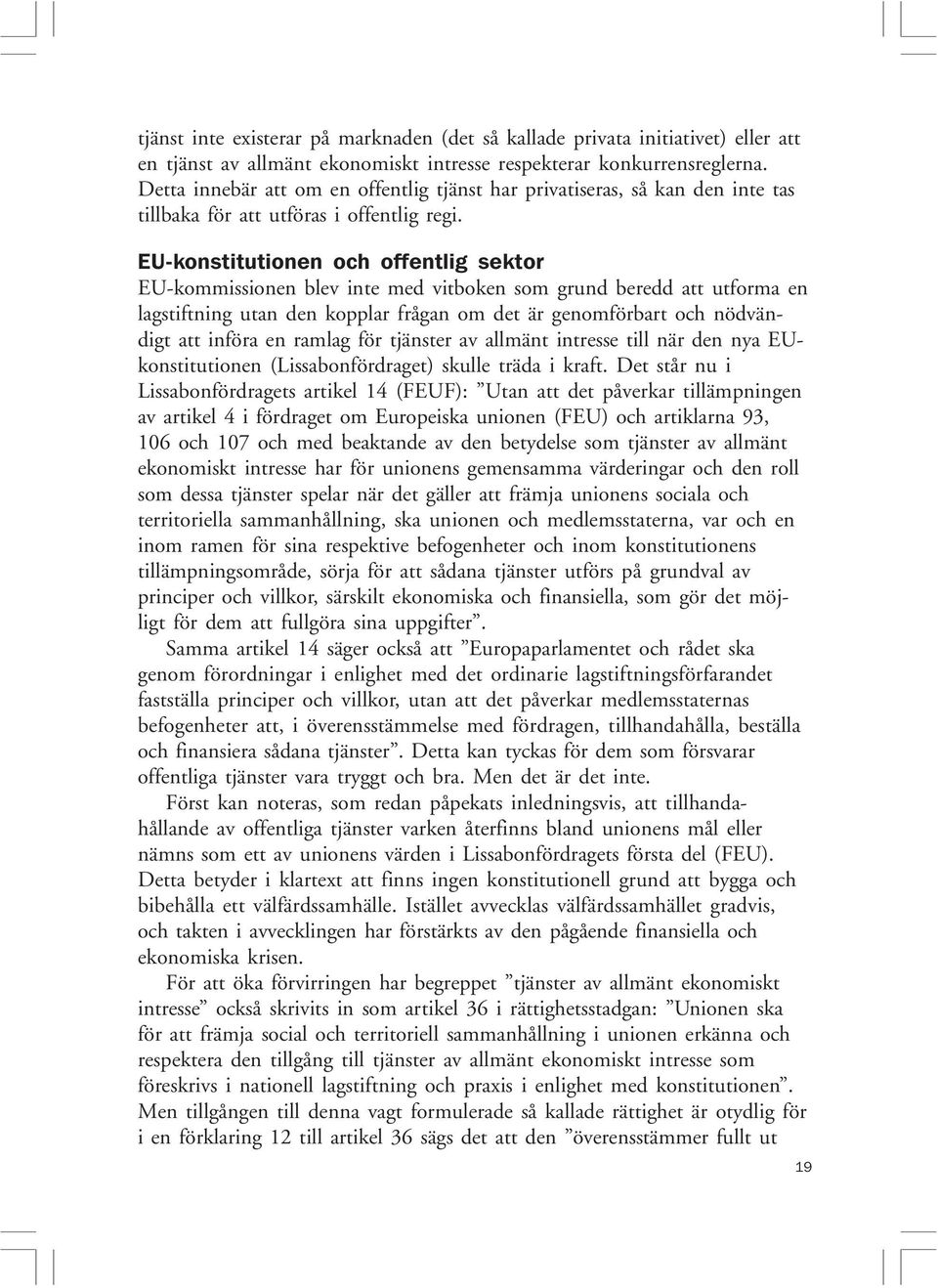 EU-konstitutionen och offentlig sektor EU-kommissionen blev inte med vitboken som grund beredd att utforma en lagstiftning utan den kopplar frågan om det är genomförbart och nödvändigt att införa en