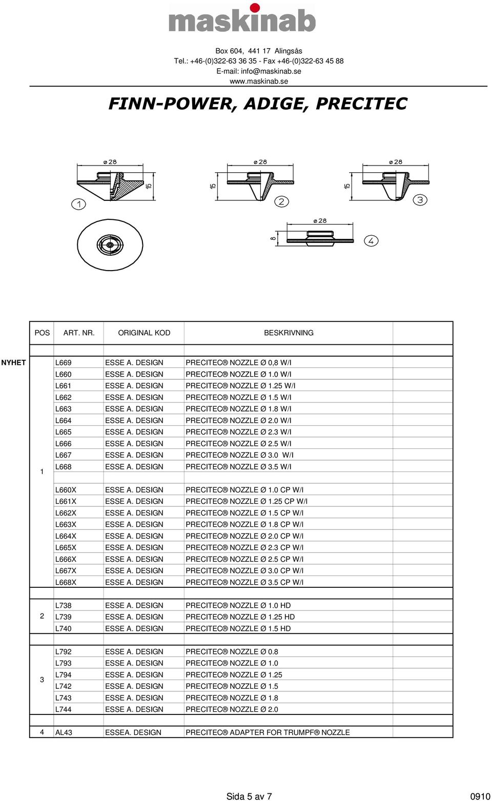 DESIGN PRECITEC NOZZLE Ø 2.5 W/I L667 ESSE A. DESIGN PRECITEC NOZZLE Ø.0 W/I 1 L668 ESSE A. DESIGN PRECITEC NOZZLE Ø.5 W/I L660X ESSE A. DESIGN PRECITEC NOZZLE Ø 1.0 CP W/I L661X ESSE A.