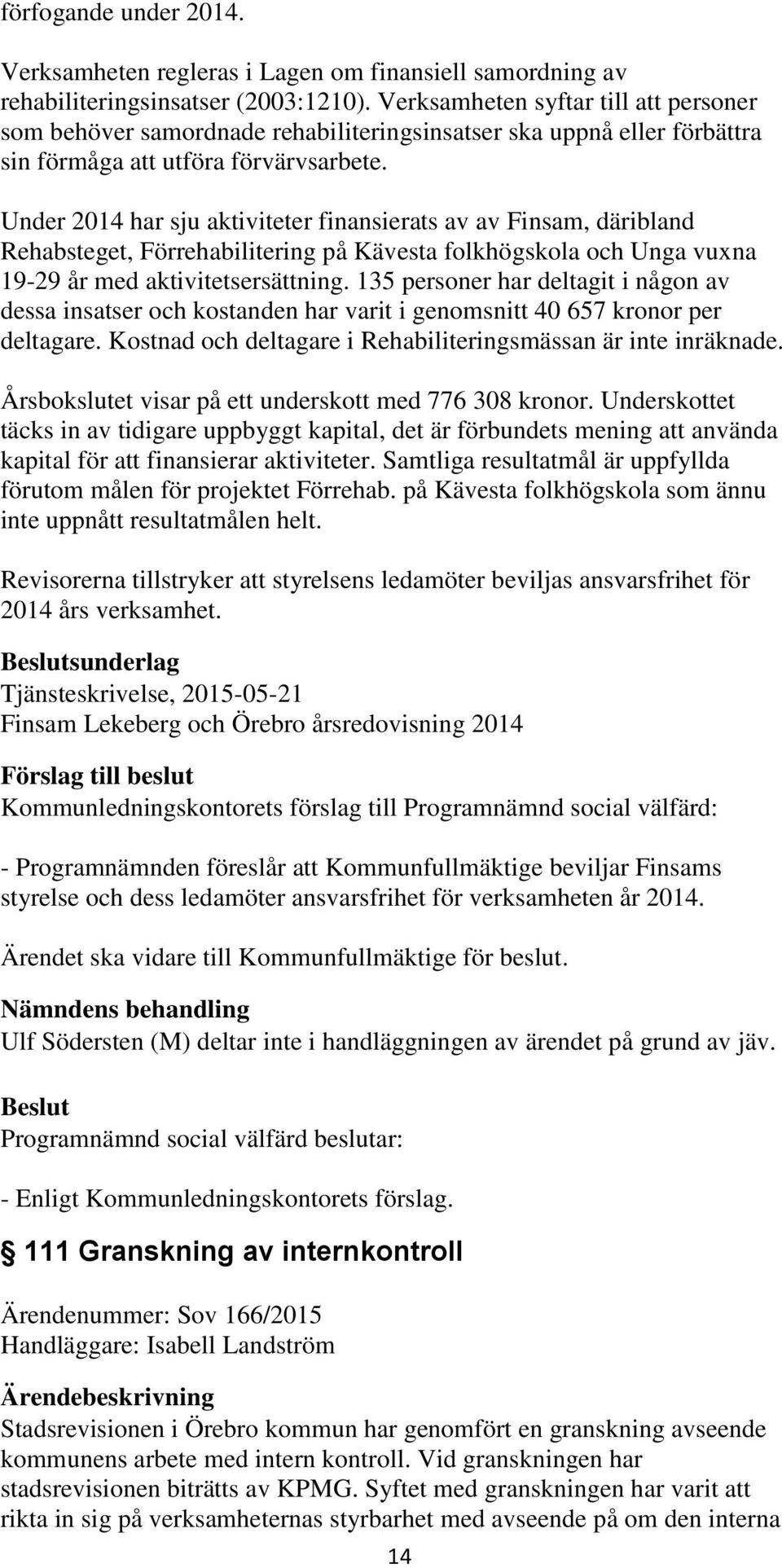 Under 2014 har sju aktiviteter finansierats av av Finsam, däribland Rehabsteget, Förrehabilitering på Kävesta folkhögskola och Unga vuxna 19-29 år med aktivitetsersättning.