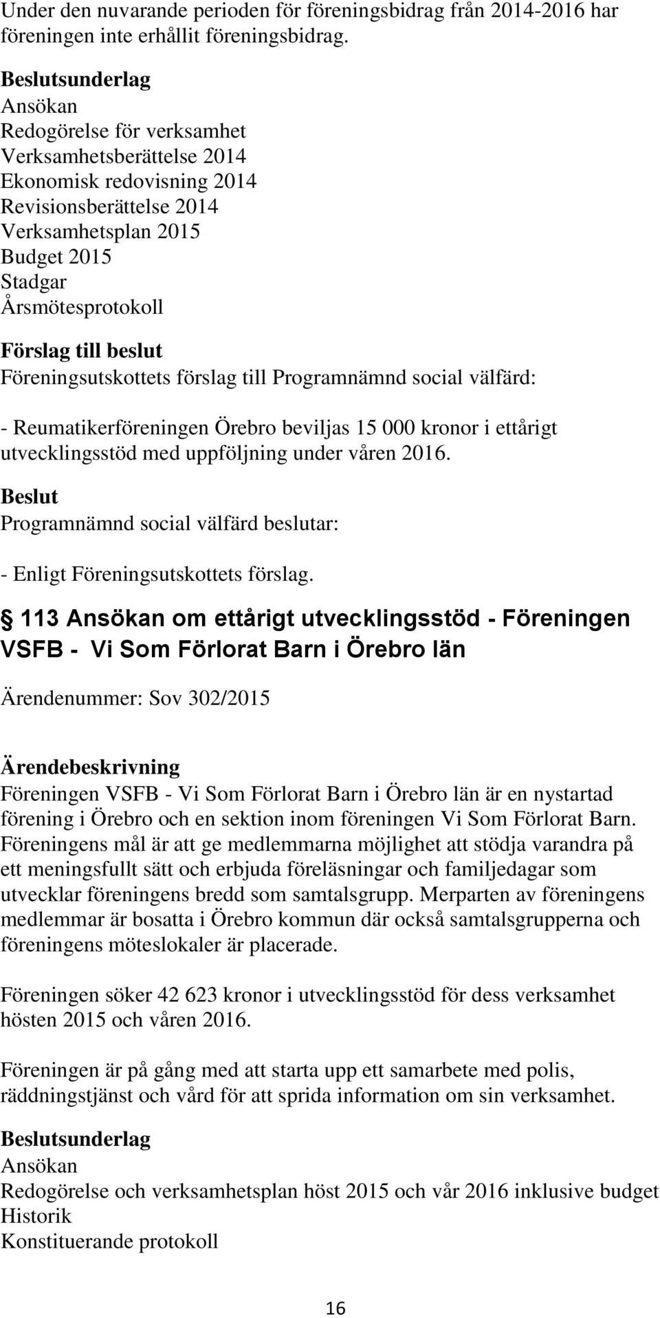 förslag till Programnämnd social välfärd: - Reumatikerföreningen Örebro beviljas 15 000 kronor i ettårigt utvecklingsstöd med uppföljning under våren 2016. - Enligt Föreningsutskottets förslag.