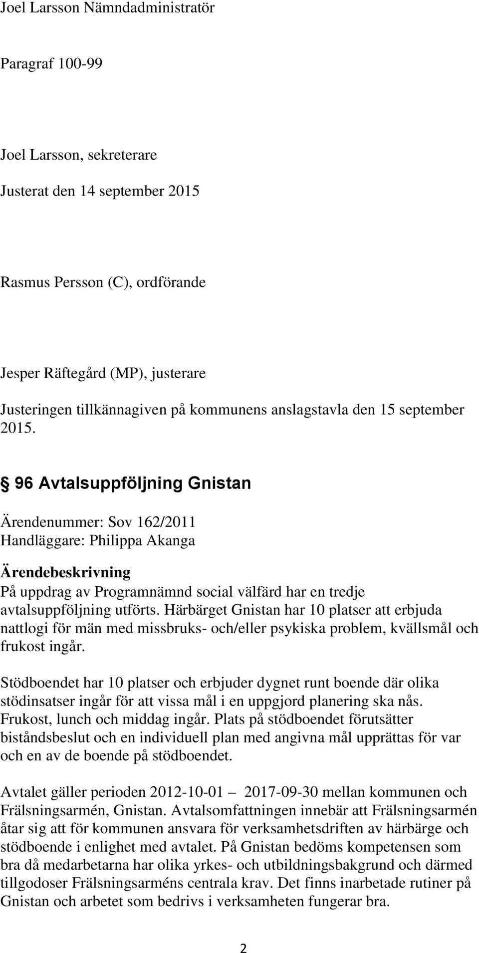 96 Avtalsuppföljning Gnistan Ärendenummer: Sov 162/2011 Handläggare: Philippa Akanga På uppdrag av Programnämnd social välfärd har en tredje avtalsuppföljning utförts.