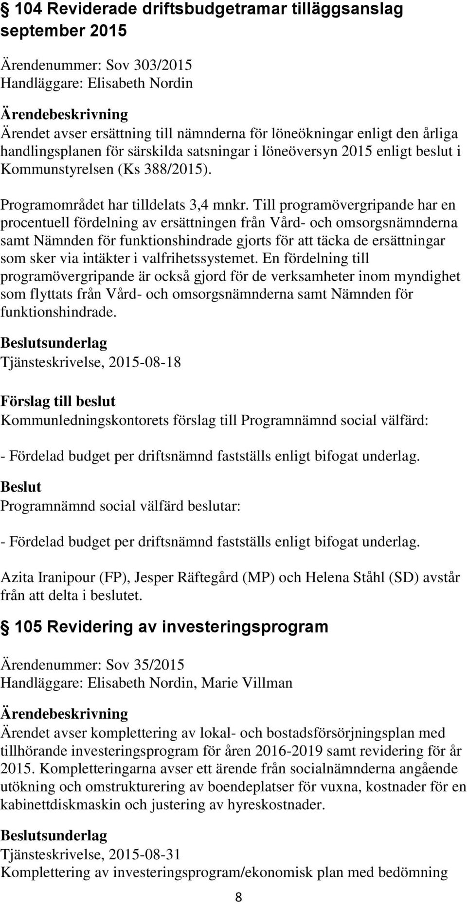 Till programövergripande har en procentuell fördelning av ersättningen från Vård- och omsorgsnämnderna samt Nämnden för funktionshindrade gjorts för att täcka de ersättningar som sker via intäkter i