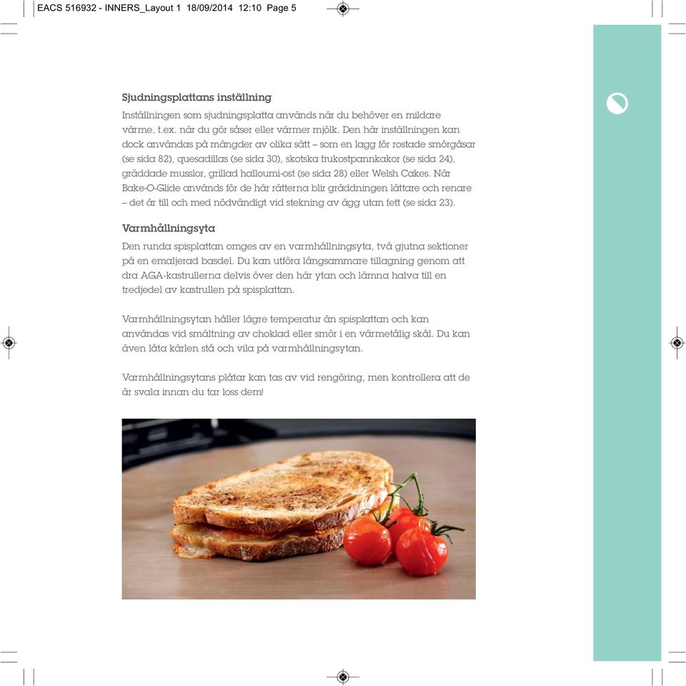 Den här inställningen kan dock användas på mängder av olika sätt som en lagg för rostade smörgåsar (se sida 82), quesadillas (se sida 30), skotska frukostpannkakor (se sida 24), gräddade musslor,