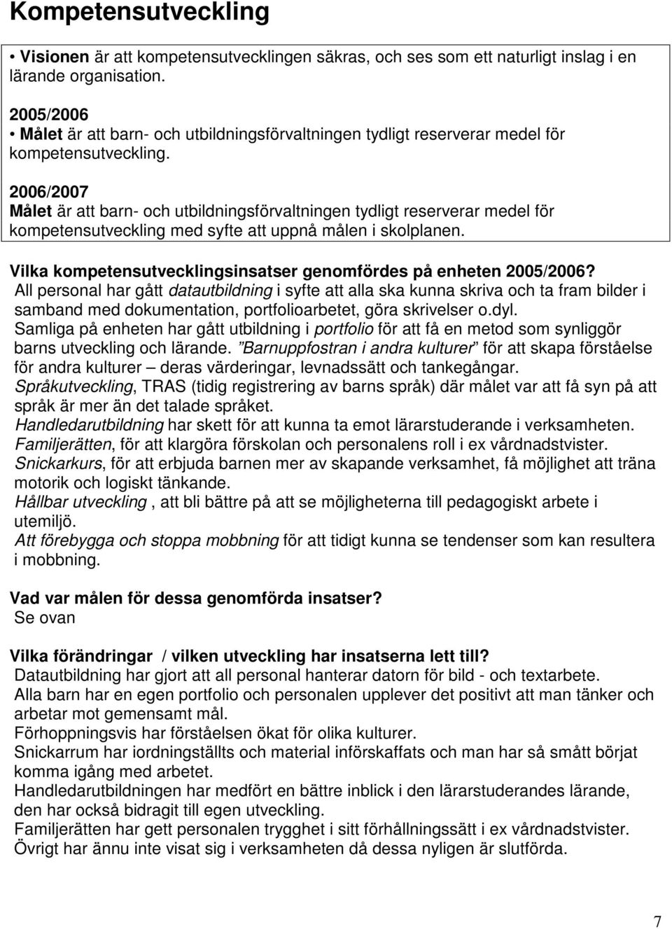 2006/2007 Målet är att barn- och utbildningsförvaltningen tydligt reserverar medel för kompetensutveckling med syfte att uppnå målen i skolplanen.