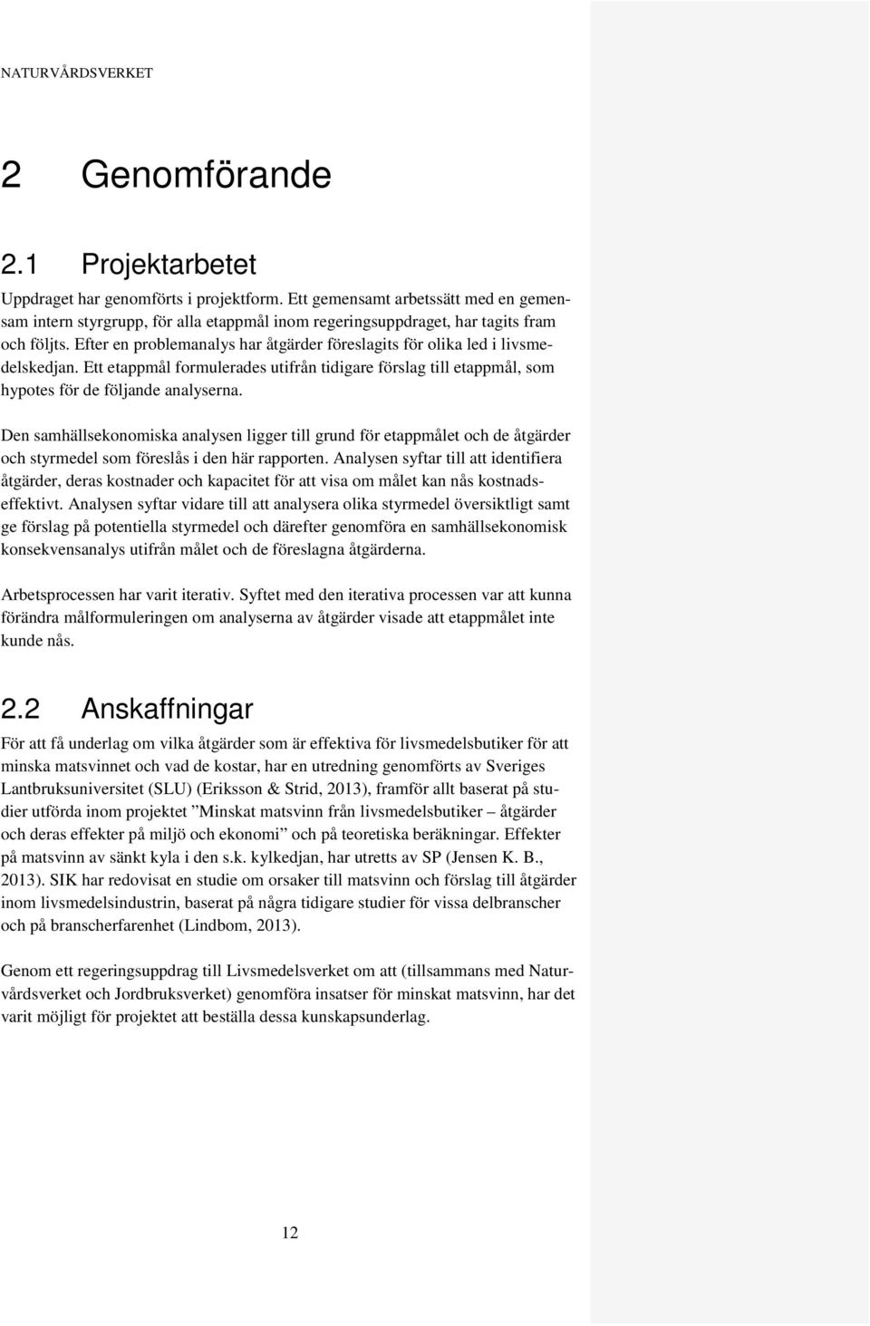 Efter en problemanalys har åtgärder föreslagits för olika led i livsmedelskedjan. Ett etappmål formulerades utifrån tidigare förslag till etappmål, som hypotes för de följande analyserna.