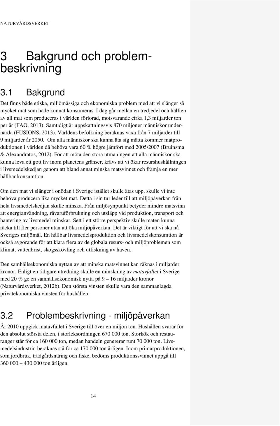 Samtidigt är uppskattningsvis 870 miljoner människor undernärda (FUSIONS, 2013). Världens befolkning beräknas växa från 7 miljarder till 9 miljarder år 2050.