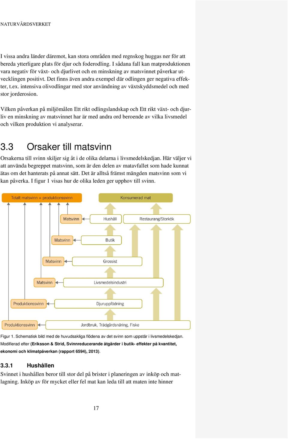 Det finns även andra exempel där odlingen ger negativa effekter, t.ex. intensiva olivodlingar med stor användning av växtskyddsmedel och med stor jorderosion.