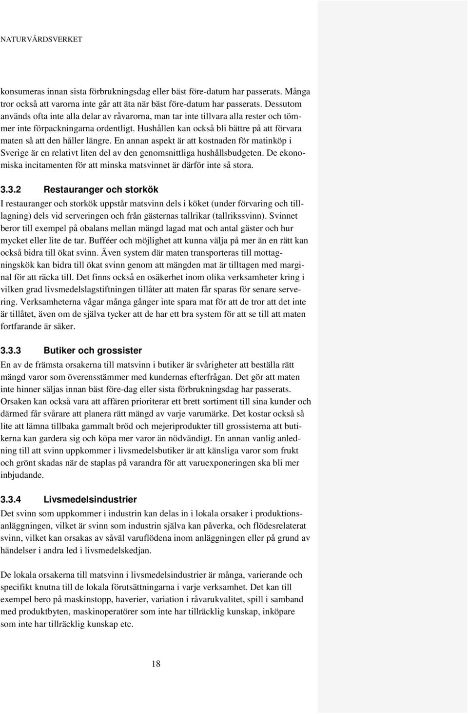 Hushållen kan också bli bättre på att förvara maten så att den håller längre. En annan aspekt är att kostnaden för matinköp i Sverige är en relativt liten del av den genomsnittliga hushållsbudgeten.