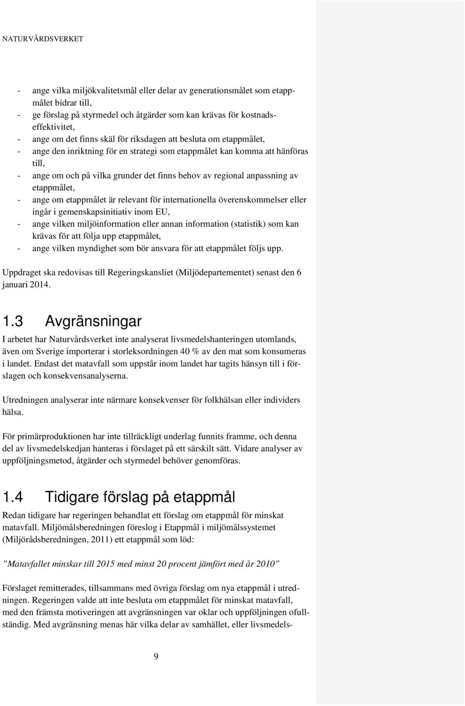 etappmålet, - ange om etappmålet är relevant för internationella överenskommelser eller ingår i gemenskapsinitiativ inom EU, - ange vilken miljöinformation eller annan information (statistik) som kan