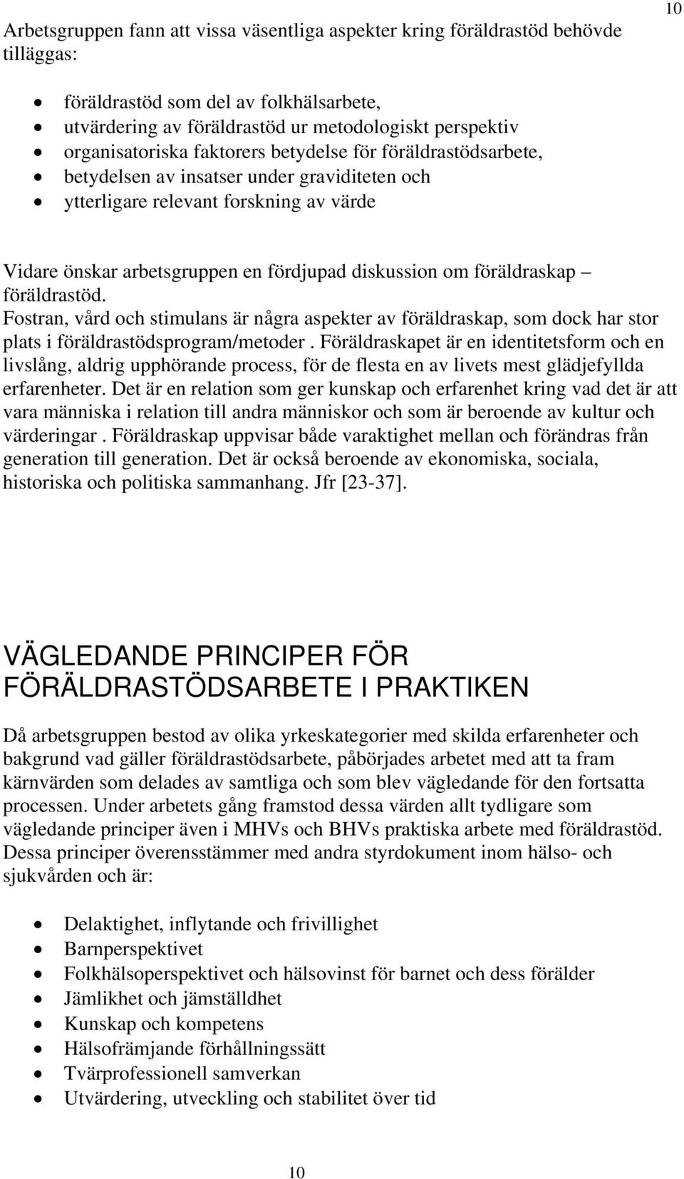 om föräldraskap föräldrastöd. Fostran, vård och stimulans är några aspekter av föräldraskap, som dock har stor plats i föräldrastödsprogram/metoder.