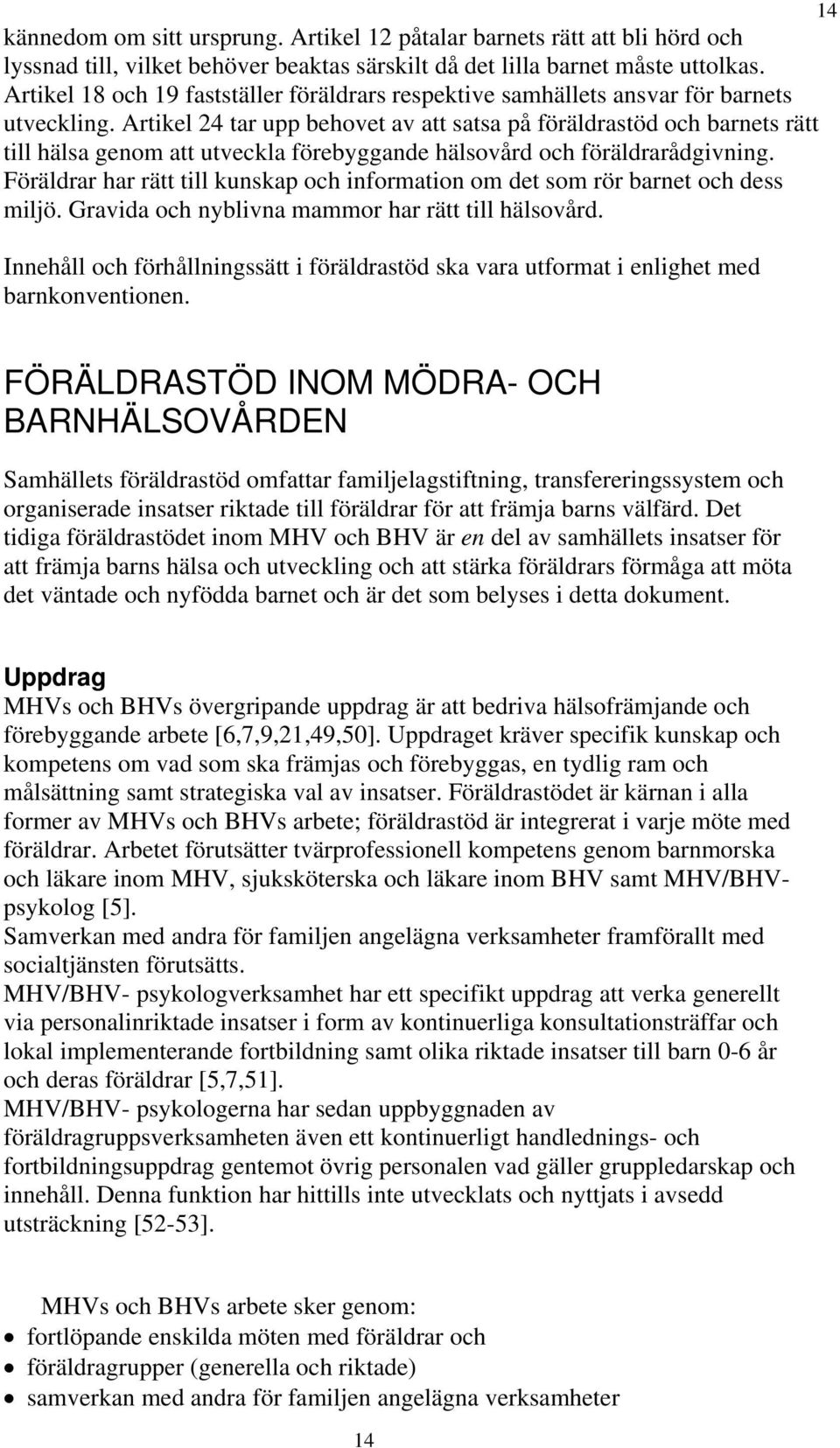 Artikel 24 tar upp behovet av att satsa på föräldrastöd och barnets rätt till hälsa genom att utveckla förebyggande hälsovård och föräldrarådgivning.