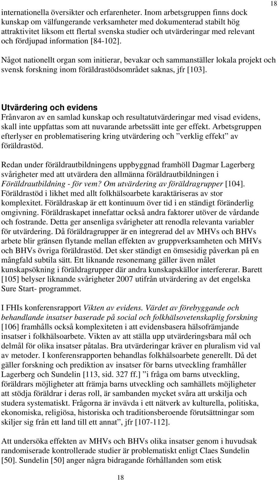 information [84-102]. 18 Något nationellt organ som initierar, bevakar och sammanställer lokala projekt och svensk forskning inom föräldrastödsområdet saknas, jfr [103].