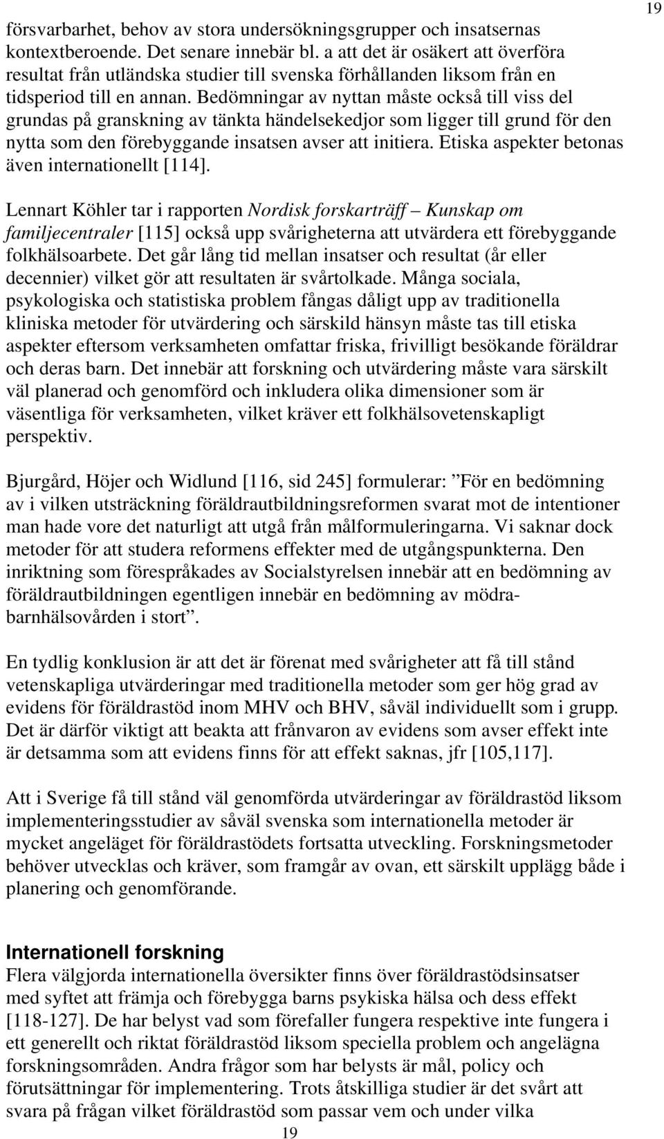 Bedömningar av nyttan måste också till viss del grundas på granskning av tänkta händelsekedjor som ligger till grund för den nytta som den förebyggande insatsen avser att initiera.