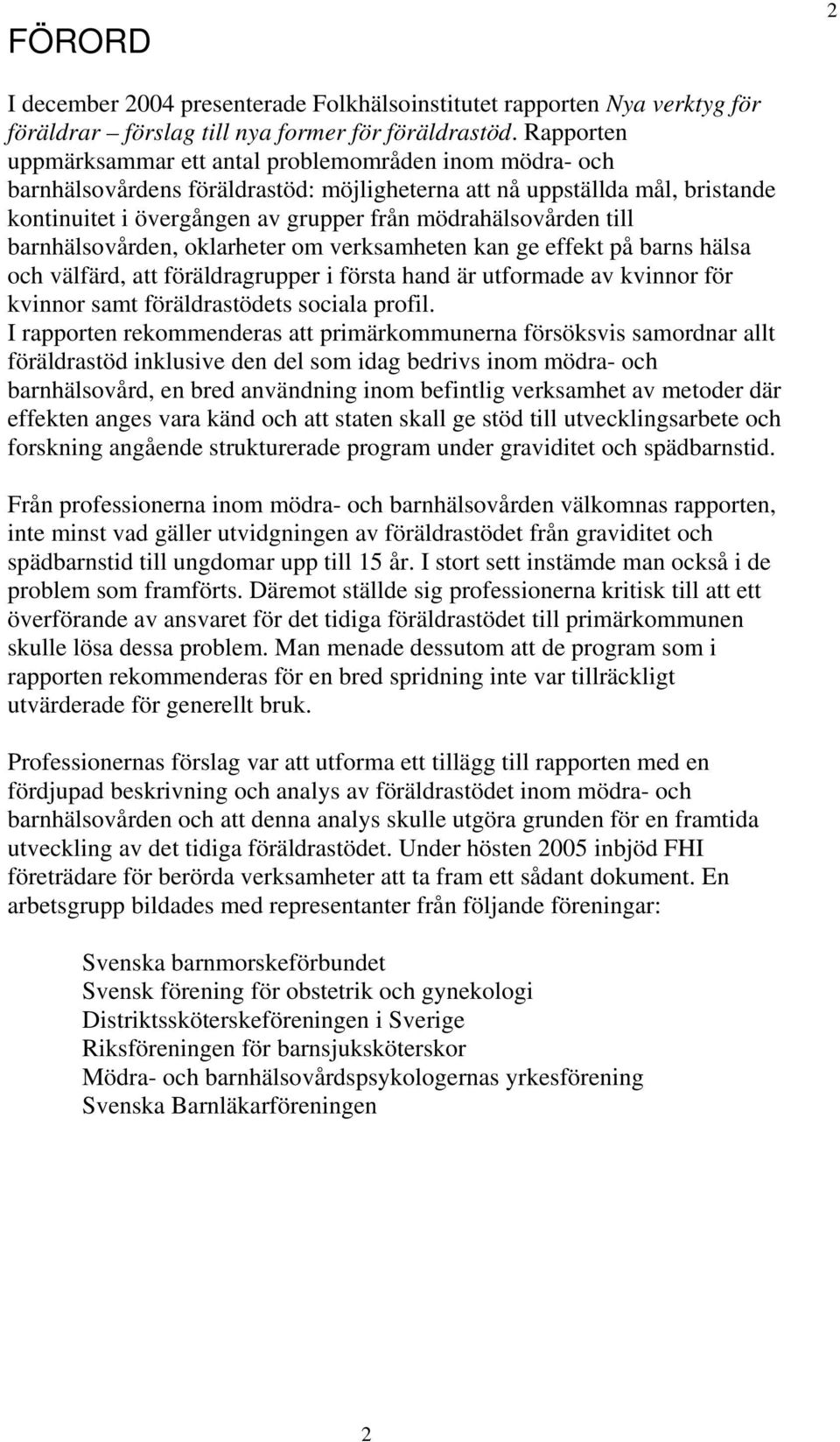 mödrahälsovården till barnhälsovården, oklarheter om verksamheten kan ge effekt på barns hälsa och välfärd, att föräldragrupper i första hand är utformade av kvinnor för kvinnor samt föräldrastödets