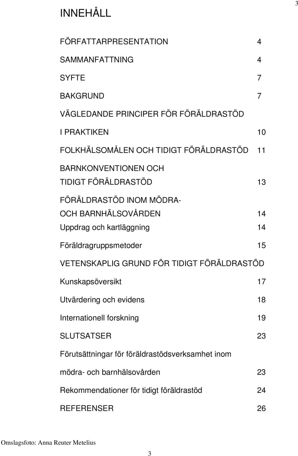 Föräldragruppsmetoder 15 VETENSKAPLIG GRUND FÖR TIDIGT FÖRÄLDRASTÖD Kunskapsöversikt 17 Utvärdering och evidens 18 Internationell forskning 19 SLUTSATSER