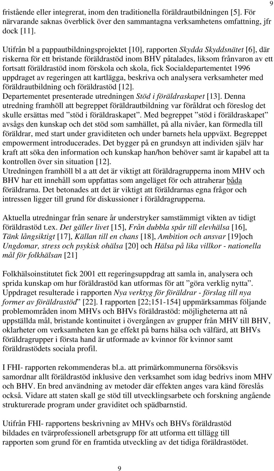 förskola och skola, fick Socialdepartementet 1996 uppdraget av regeringen att kartlägga, beskriva och analysera verksamheter med föräldrautbildning och föräldrastöd [12].