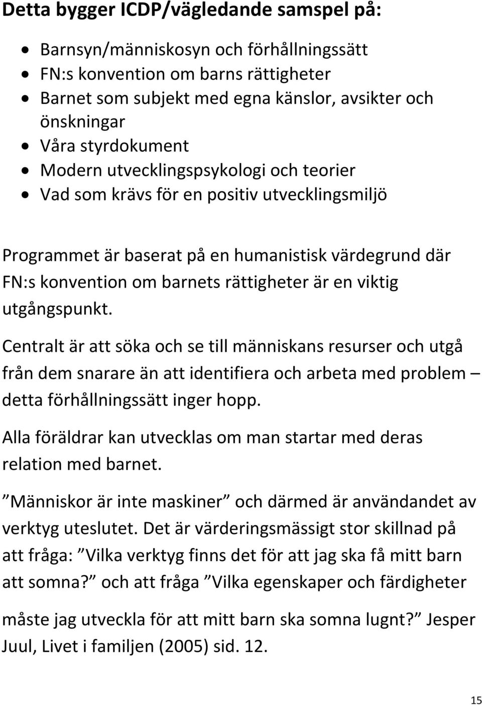 utgångspunkt. Centralt är att söka och se till människans resurser och utgå från dem snarare än att identifiera och arbeta med problem detta förhållningssätt inger hopp.