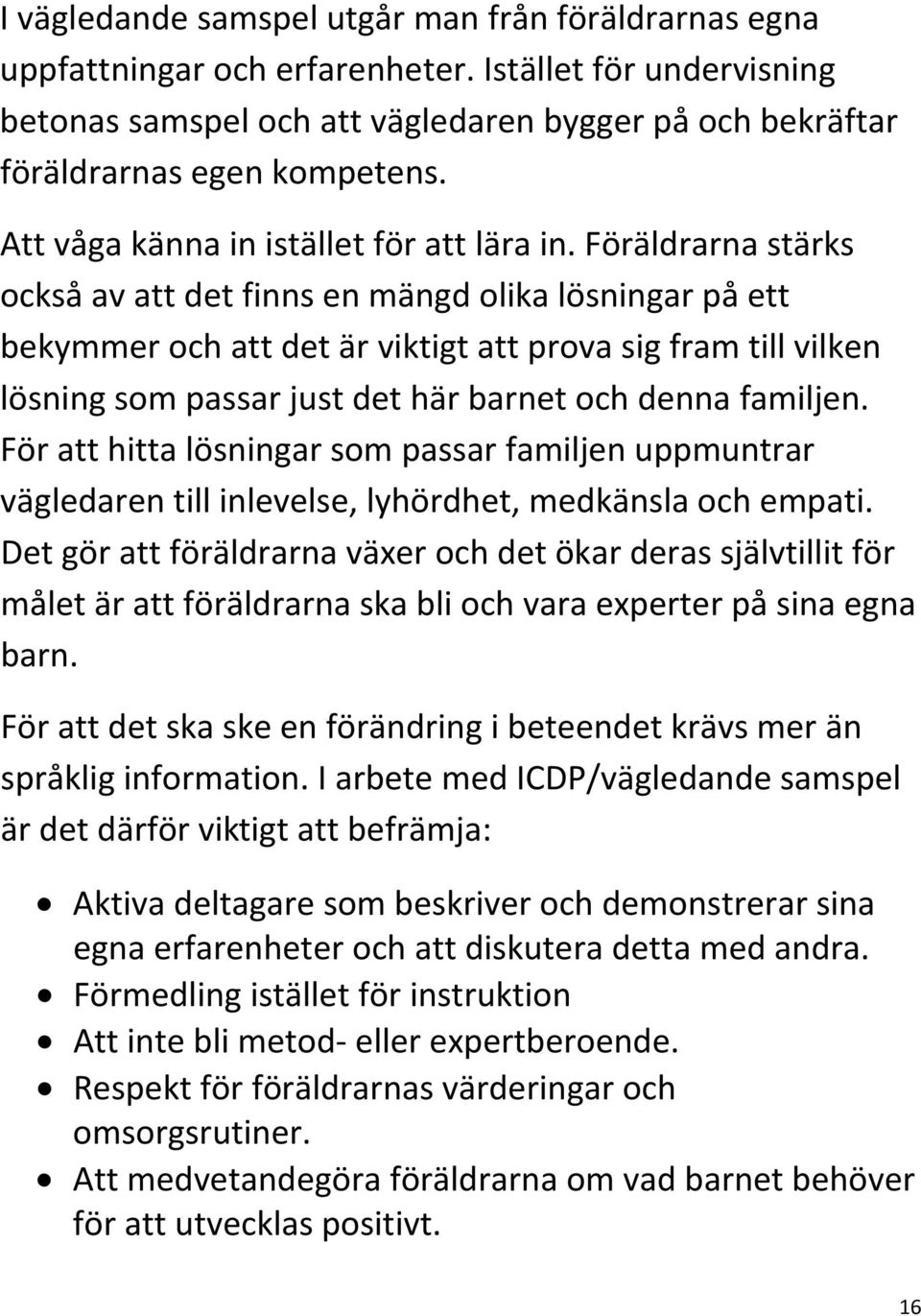 Föräldrarna stärks också av att det finns en mängd olika lösningar på ett bekymmer och att det är viktigt att prova sig fram till vilken lösning som passar just det här barnet och denna familjen.