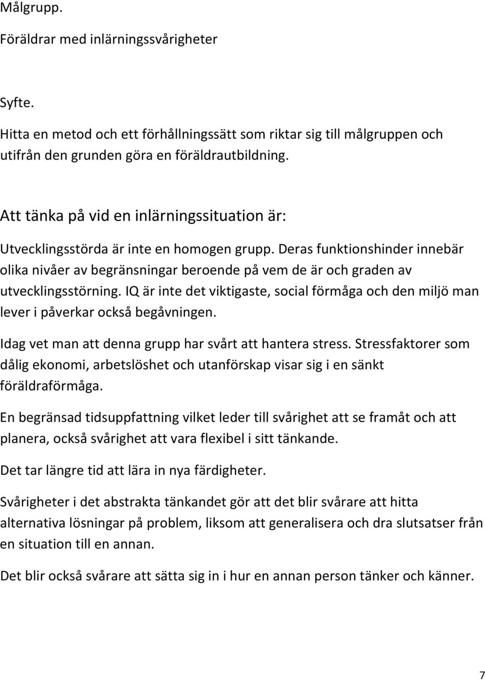 Deras funktionshinder innebär olika nivåer av begränsningar beroende på vem de är och graden av utvecklingsstörning.