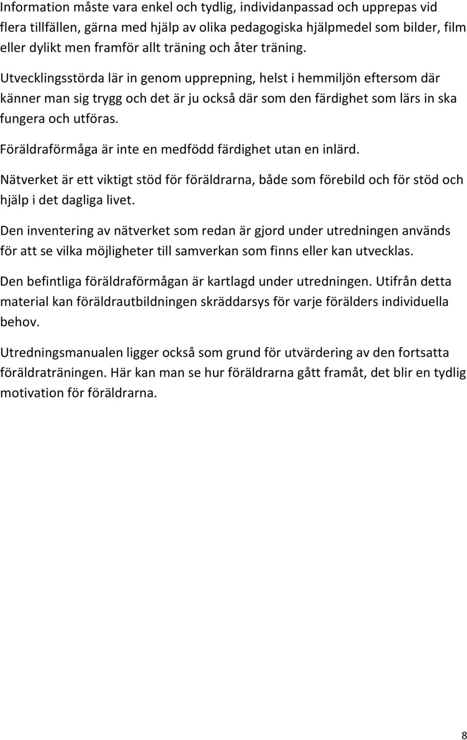 Föräldraförmåga är inte en medfödd färdighet utan en inlärd. Nätverket är ett viktigt stöd för föräldrarna, både som förebild och för stöd och hjälp i det dagliga livet.