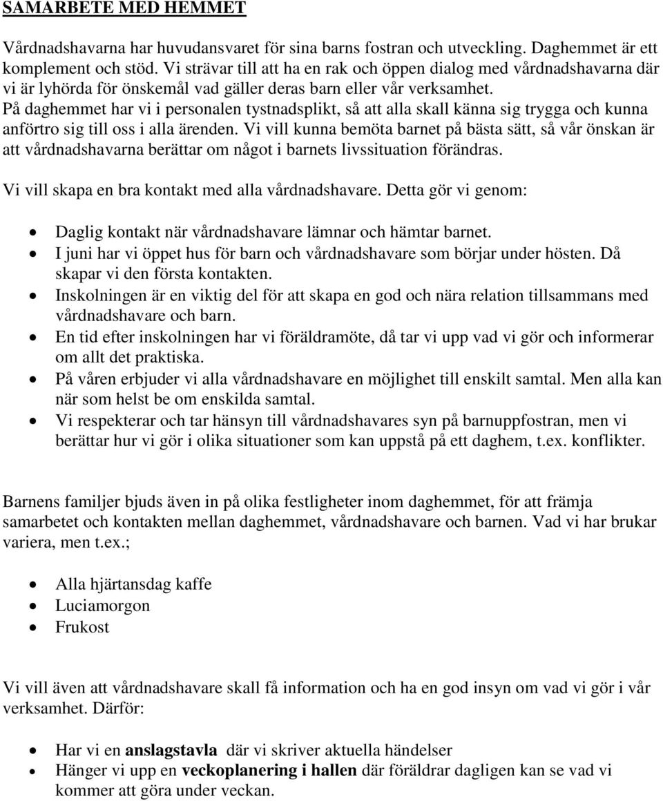 På daghemmet har vi i personalen tystnadsplikt, så att alla skall känna sig trygga och kunna anförtro sig till oss i alla ärenden.