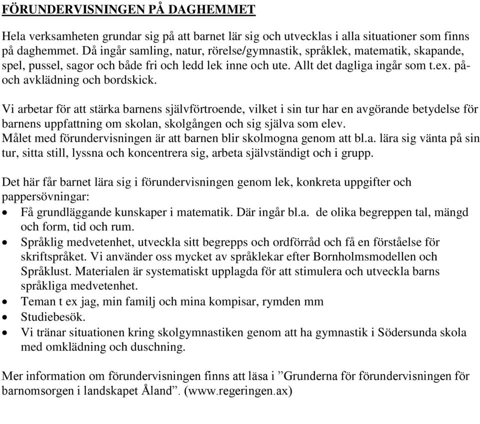 Vi arbetar för att stärka barnens självförtroende, vilket i sin tur har en avgörande betydelse för barnens uppfattning om skolan, skolgången och sig själva som elev.