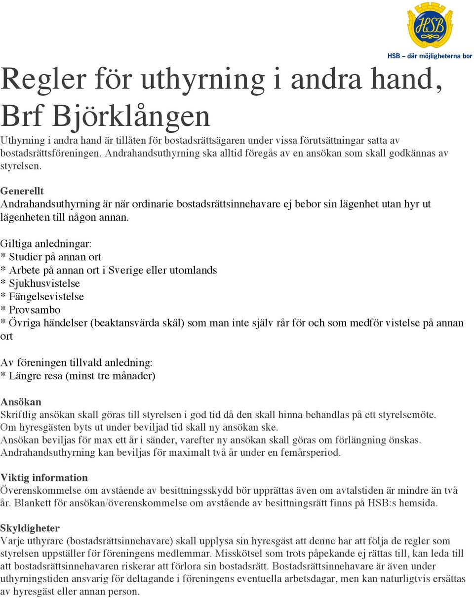 Generellt Andrahandsuthyrning är när ordinarie bostadsrättsinnehavare ej bebor sin lägenhet utan hyr ut lägenheten till någon annan.