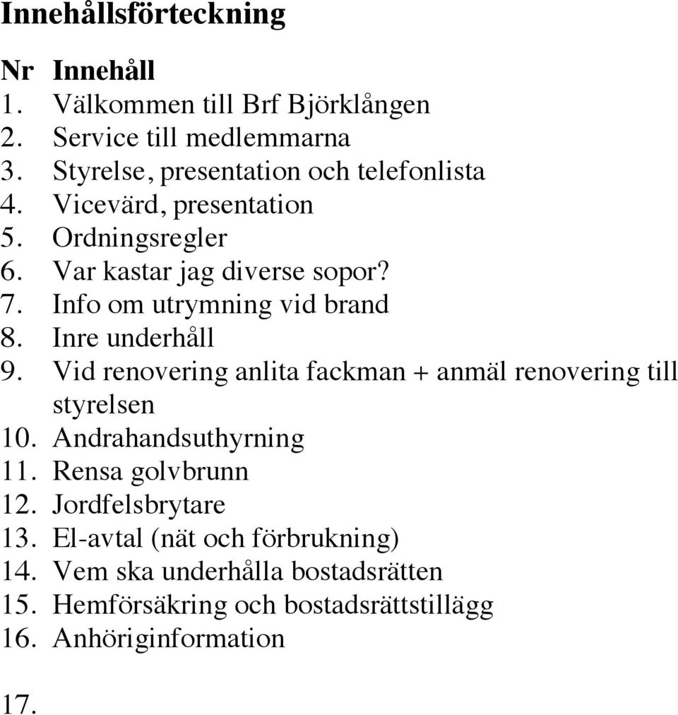 Info om utrymning vid brand 8. Inre underhåll 9. Vid renovering anlita fackman + anmäl renovering till styrelsen 10.